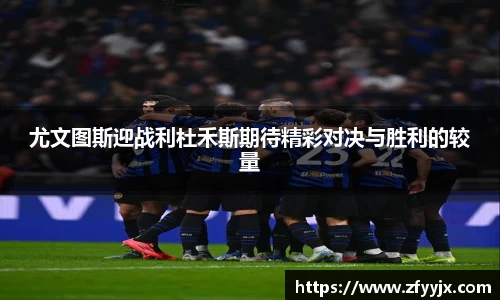 尤文图斯迎战利杜禾斯期待精彩对决与胜利的较量